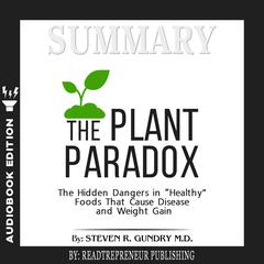 Summary of The Plant Paradox: The Hidden Dangers in 'Healthy' Foods That Cause Disease and Weight Gain by Steven R. Gundry Audiobook, by 