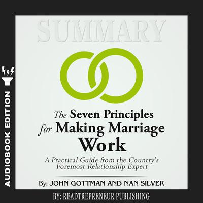Summary of The Seven Principles for Making Marriage Work: A Practical Guide from the Country's Foremost Relationship Expert by John Gottman Audiobook, by 