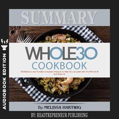 Summary of The Whole30 Cookbook: The 30-Day Guide to Total Health and Food Freedom by Melissa Hartwig and Dallas Hartwig Audiobook, by Readtrepreneur Publishing