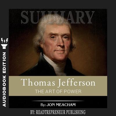 Summary of Thomas Jefferson: The Art of Power by Jon Meacham Audiobook, by 