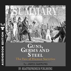 Summary of Guns, Germs, and Steel: The Fates of Human Societies by Jared Diamond Audiobook, by Readtrepreneur Publishing