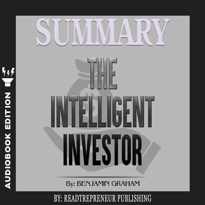 Summary of The Intelligent Investor: The Definitive Book on Value Investing by Benjamin Graham and Jason Zweig Audiobook, by Readtrepreneur Publishing