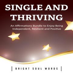 Single and Thriving: An Affirmations Bundle to Enjoy Being Independent, Resilient and Positive Audiobook, by Bright Soul Words