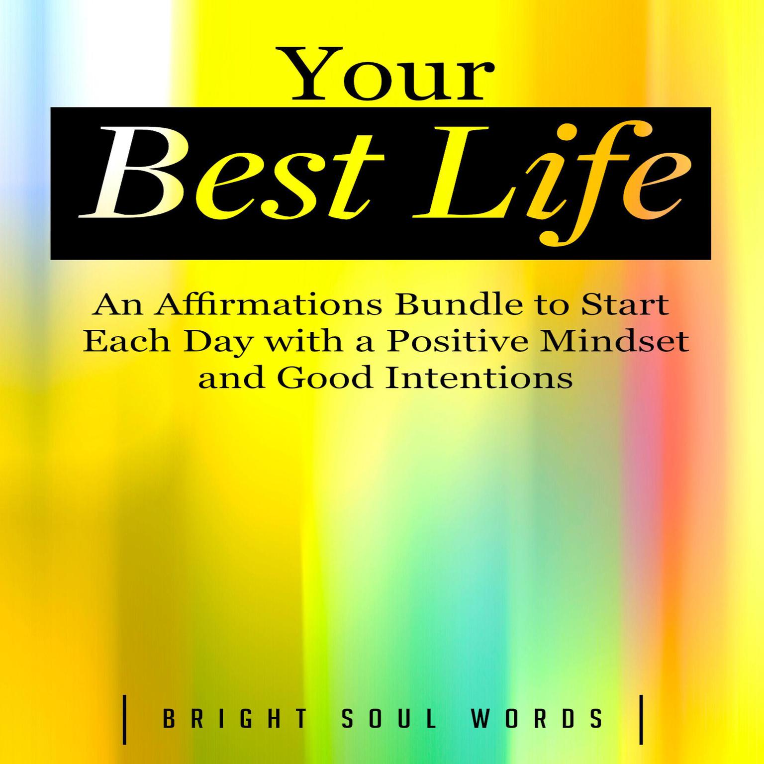 Your Best Life: An Affirmations Bundle to Start Each Day with a Positive Mindset and Good Intentions Audiobook, by Bright Soul Words