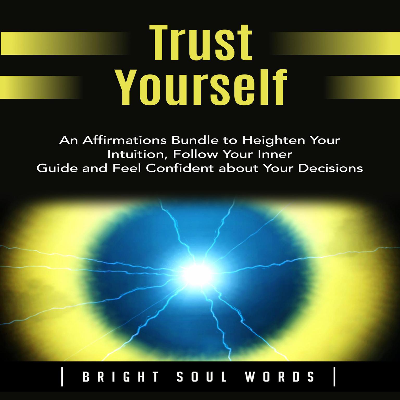 Trust Yourself: An Affirmations Bundle to Heighten Your Intuition, Follow Your Inner Guide and Feel Confident about Your Decisions Audiobook, by Bright Soul Words