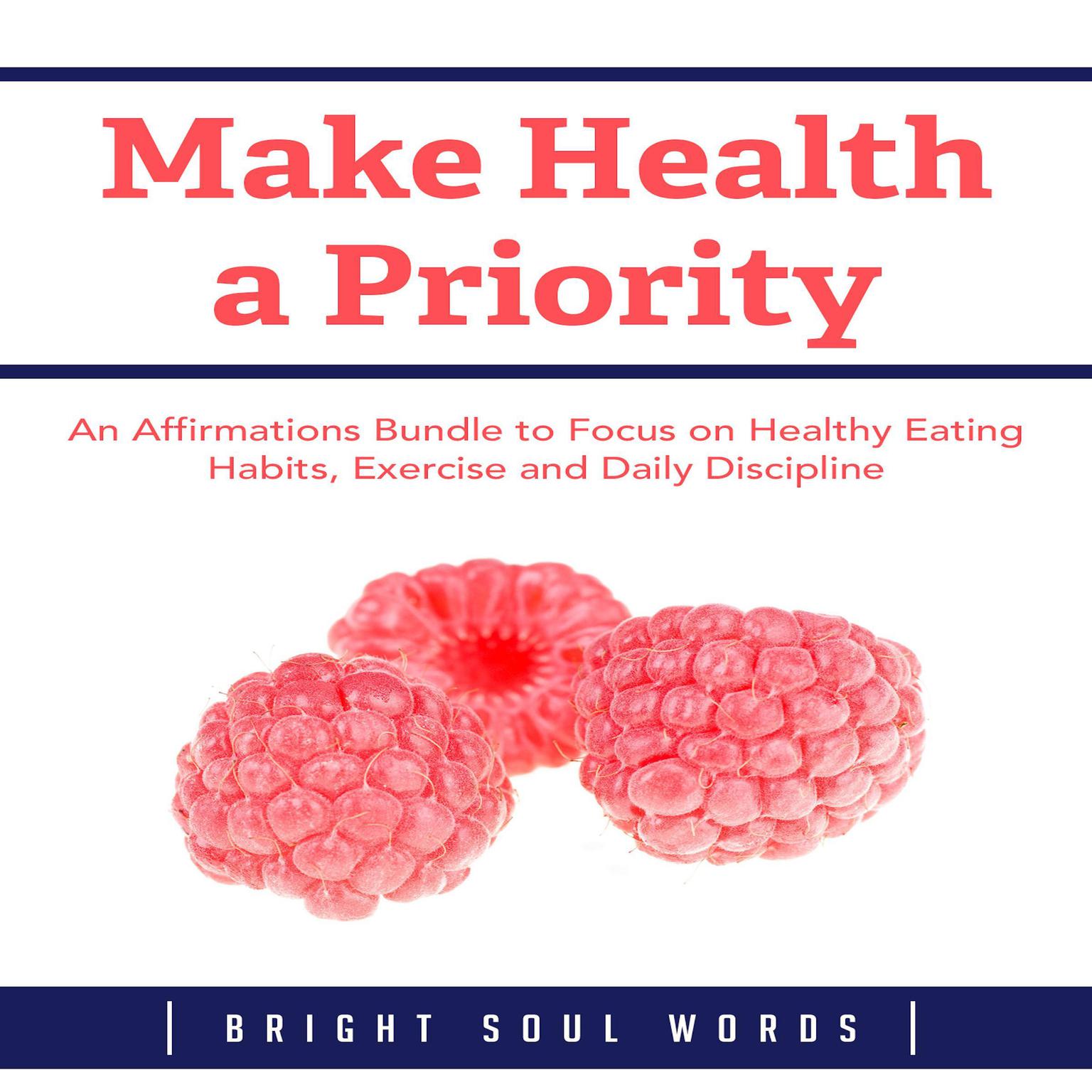 Make Health a Priority: An Affirmations Bundle to Focus on Healthy Eating Habits, Exercise and Daily Discipline Audiobook, by Bright Soul Words