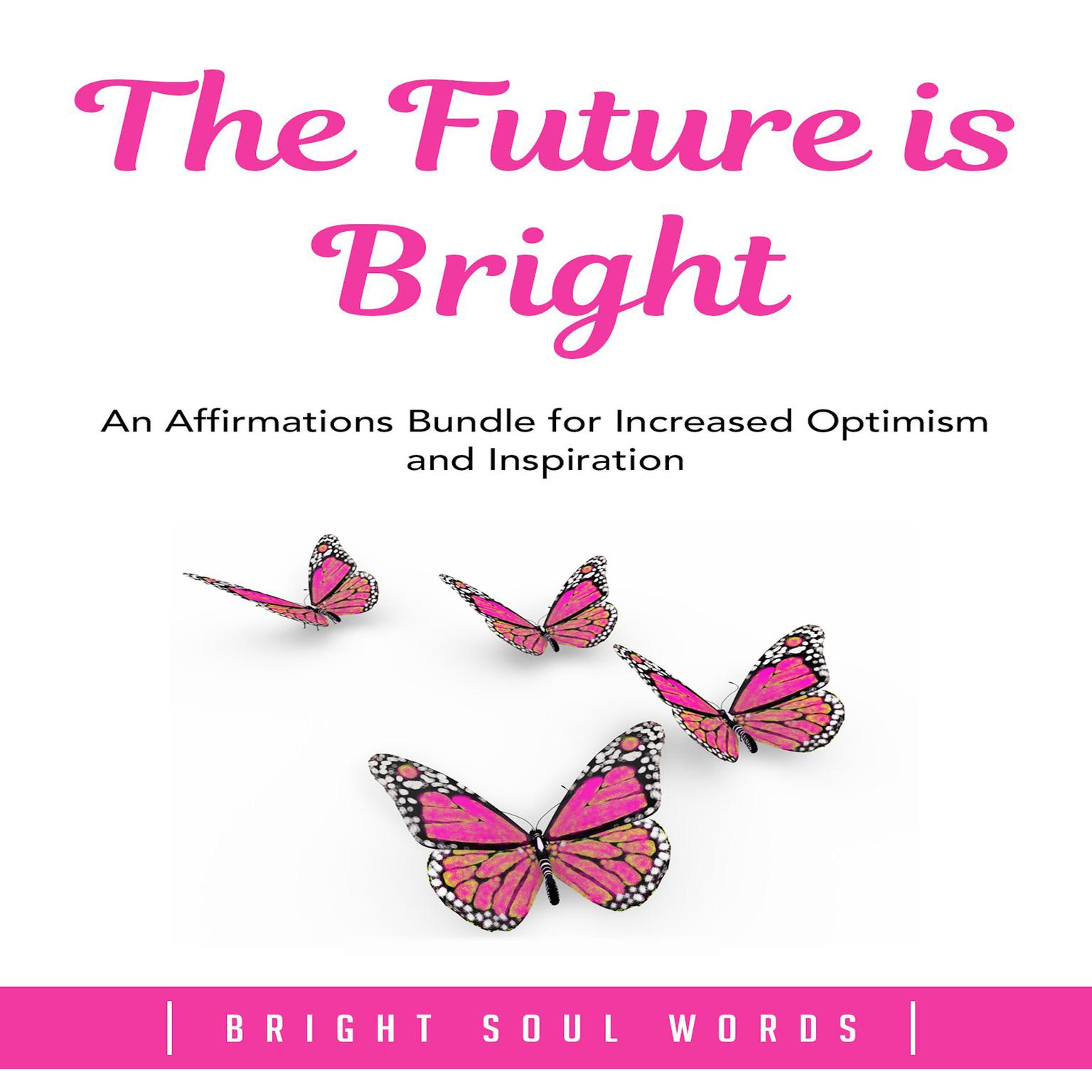 The Future is Bright: An Affirmations Bundle for Increased Optimism and Inspiration Audiobook, by Bright Soul Words