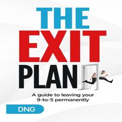 The Exit Plan: A Guide to Leaving Your 9-to-5 Permanently Audiobook, by DNG 