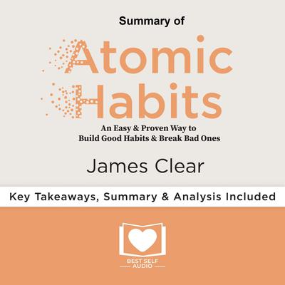 Summary of Atomic Habits by James Clear Audiobook, by Best Self Audio