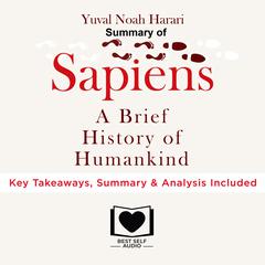 Summary of Sapiens by Yuval Noah Harari Audiobook, by Best Self Audio