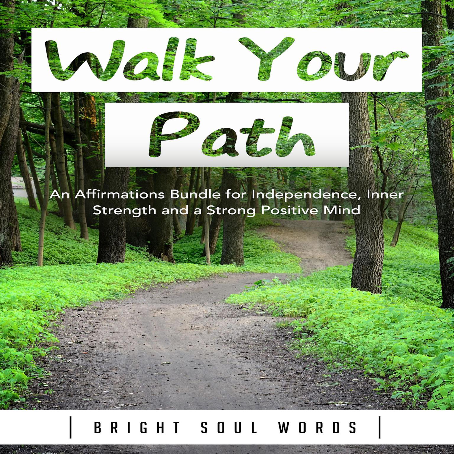 Walk Your Path: An Affirmations Bundle for Independence, Inner Strength and a Strong Positive Mind Audiobook, by Bright Soul Words