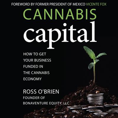 Cannabis Capital: How to Get Your Business Funded in the Cannabis Economy Audiobook, by Ross O'Brien