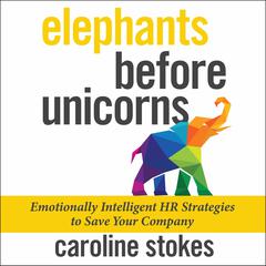 Elephants Before Unicorns: Emotionally Intelligent HR Strategies to Save Your Company Audiobook, by Caroline Stokes