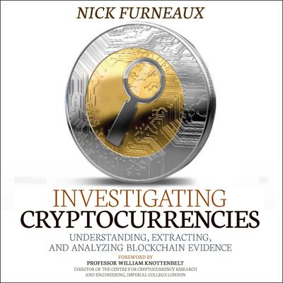 Investigating Cryptocurrencies: Understanding, Extracting, and Analyzing Blockchain Evidence Audiobook, by Nick Furneaux