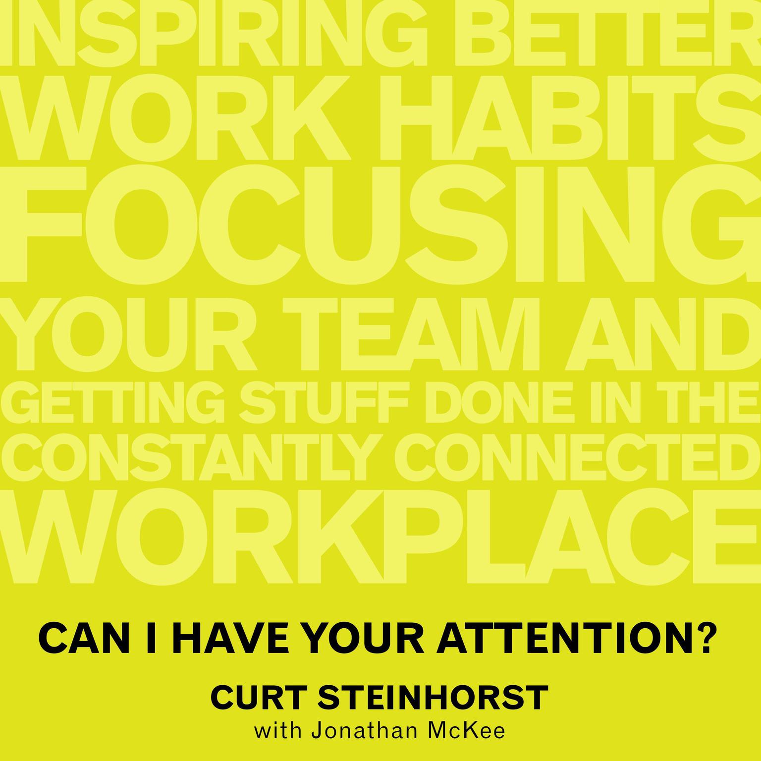 Can I Have Your Attention?: Inspiring Better Work Habits, Focusing Your Team, and Getting Stuff Done in the Constantly Connected Workplace Audiobook, by Curt Steinhorst
