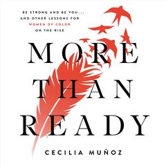 More than Ready: Be Strong and Be You . . . and Other Lessons for Women of Color on the Rise Audiobook, by Cecilia Munoz