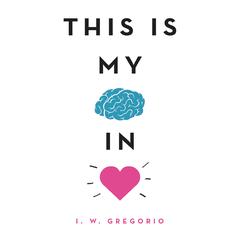 This Is My Brain in Love Audiobook, by I. W. Gregorio