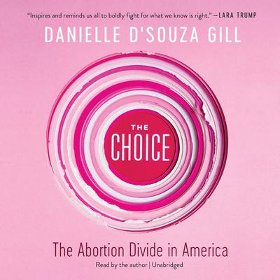The Choice: The Abortion Divide in America Audiobook, by Danielle D'Souza Gill