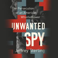 Unwanted Spy: The Persecution of an American Whistleblower Audiobook, by Jeffrey Sterling