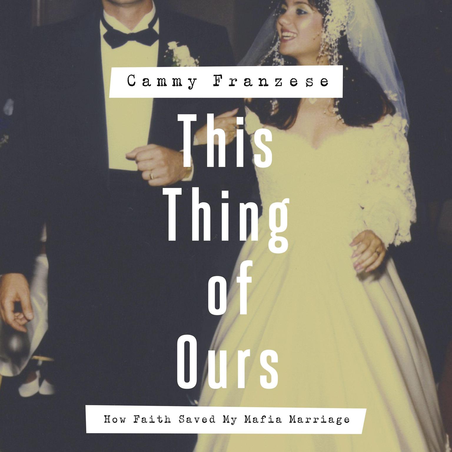 This Thing of Ours: How Faith Saved My Mafia Marriage Audiobook, by Cammy Franzese