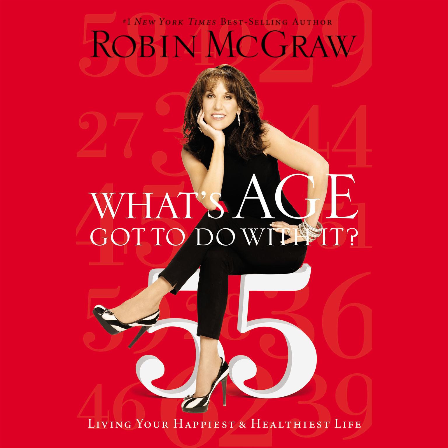 Whats Age Got to Do with It?: Living Your Healthiest and Happiest Life Audiobook, by Robin McGraw