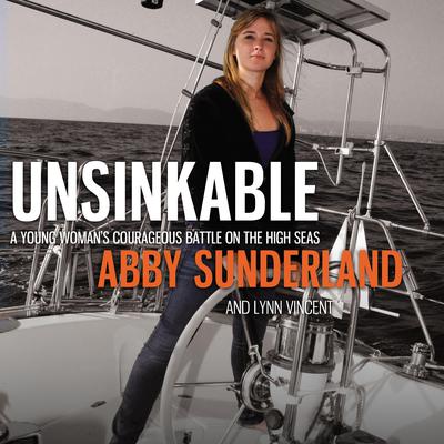Unsinkable: A Young Womans Courageous Battle on the High Seas Audiobook, by Abby Sunderland