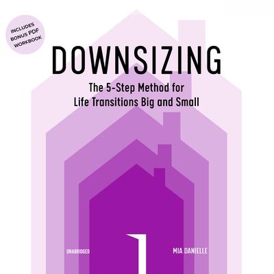 Downsizing: The 5-Step Method for Life Transitions Big and Small Audiobook, by Mia Danielle