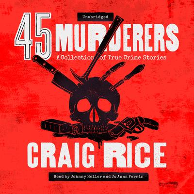 45 Murderers: A Collection of True Crime Stories Audiobook, by Randolph Craig