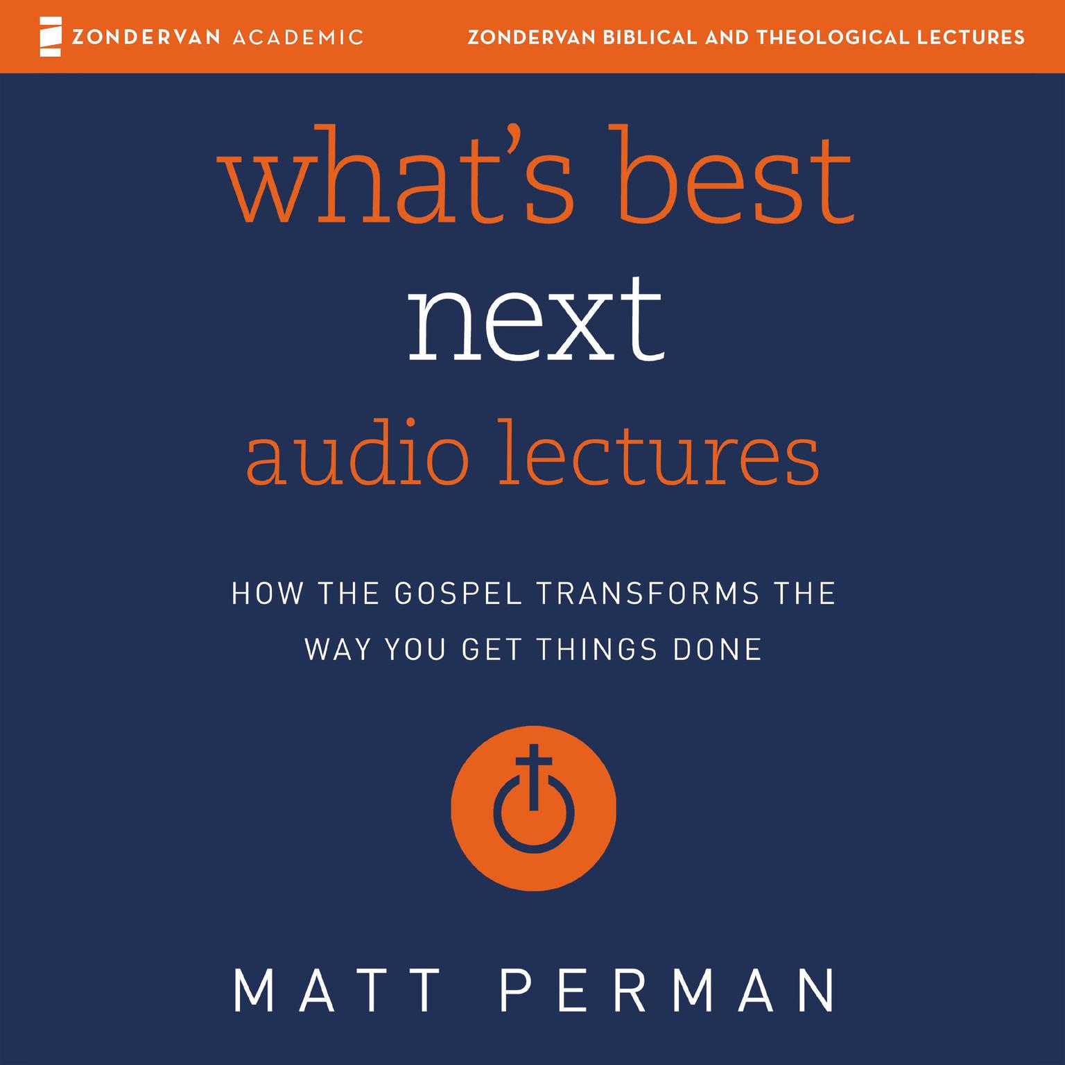 Whats Best Next: Audio Lectures: How the Gospel Transforms the Way You Get Things Done Audiobook, by Matthew Perman