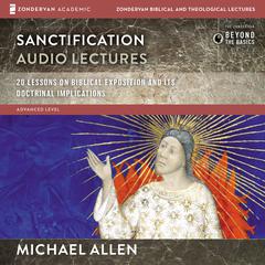 Sanctification: Audio Lectures: 20 Lessons on the Biblical and Doctrinal Significance of Sanctification Audiobook, by Michael Allen