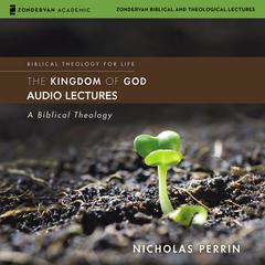 The Kingdom of God: Audio Lectures: A Biblical Theology Audiobook, by Nicholas Perrin