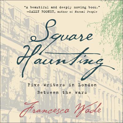 Square Haunting: Five Writers in London Between the Wars Audiobook, by Francesca Wade