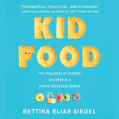 Kid Food: The Challenge of Feeding Children in a Highly Processed World Audiobook, by Bettina Elias Siegel
