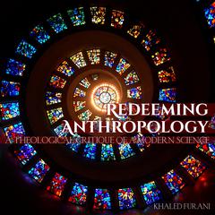 Redeeming Anthropology: A Theological Critique of a Modern Science Audiobook, by Khaled Furani