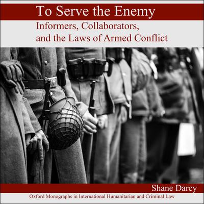 To Serve the Enemy: Informers, Collaborators, and the Laws of Armed Conflict Audiobook, by Shane Darcy