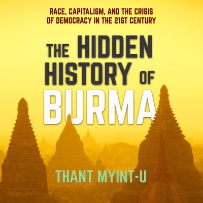 The Hidden History of Burma: Race, Capitalism, and the Crisis of Democracy in the 21st Century Audiobook, by 