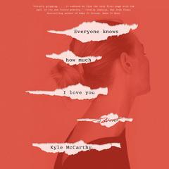 Everyone Knows How Much I Love You: A Novel Audiobook, by Kyle McCarthy