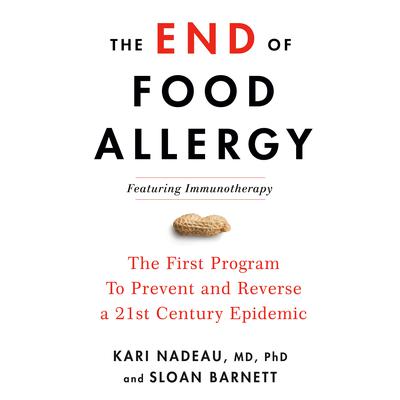The End of Food Allergy: The First Program To Prevent and Reverse a 21st Century Epidemic Audiobook, by Kari Nadeau