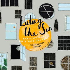 Eating the Sun: Small Musings on a Vast Universe Audiobook, by Ella Frances Sanders
