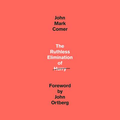 The Ruthless Elimination of Hurry: How to Stay Emotionally Healthy and Spiritually Alive in the Chaos of the Modern World Audiobook, by 