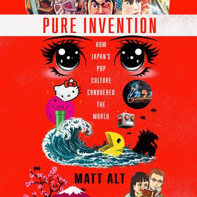 Pure Invention: How Japans Pop Culture Conquered the World Audiobook, by Matt Alt