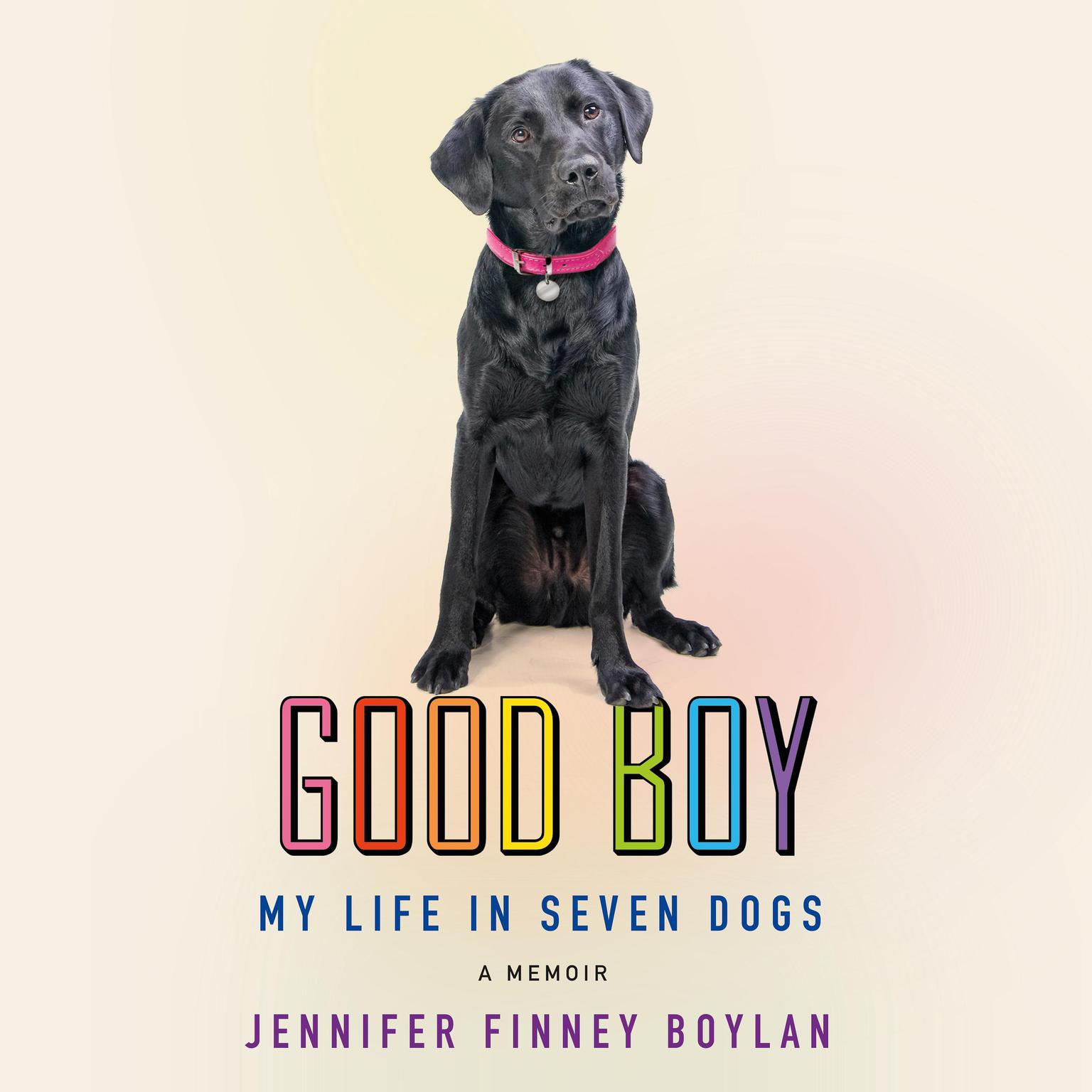 Good Boy: My Life in Seven Dogs Audiobook, by Jennifer Finney Boylan