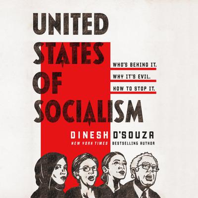 United States of Socialism: Who's Behind It. Why It's Evil. How to Stop It. Audiobook, by Dinesh D’Souza
