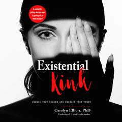Existential Kink: Unmask Your Shadow and Embrace Your Power; A Method for Getting What You Want by Getting Off on What You Don’t Audiobook, by 
