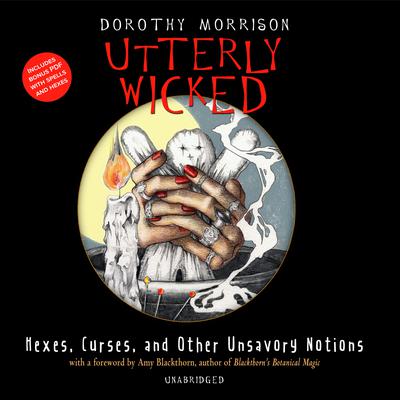 Utterly Wicked: Hexes, Curses, and Other Unsavory Notions Audiobook, by Dorothy Morrison