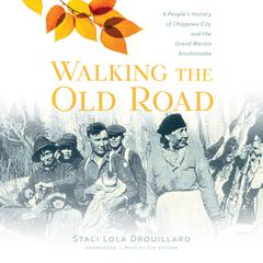 Walking the Old Road: A People’s History of Chippewa City and the Grand Marais Anishinaabe Audiobook, by Staci Lola Drouillard