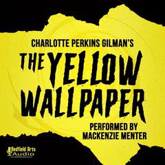 Charlotte Perkins Gilman's The Yellow Wallpaper Audiobook, by Charlotte Perkins Gilman