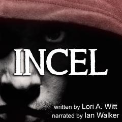 Incel Audiobook, by Lori A. Witt