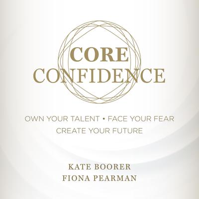 Core Confidence: Own Your Talent • Face Your Fear • Create Your Future Audiobook, by Fiona Pearman