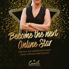 Become the next online star! For kick-ass women who want fame, fortune and success Audiobook, by Camilla Kristiansen